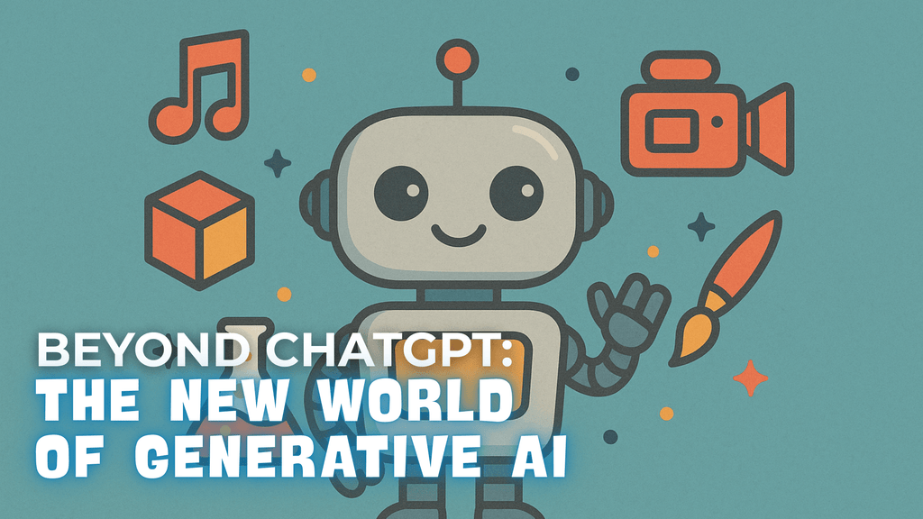 Cartoon robot surrounded by icons of a music note, 3D cube, video camera, paintbrush, and beaker, with the text “Beyond ChatGPT: The New World of Generative AI” on a teal background.